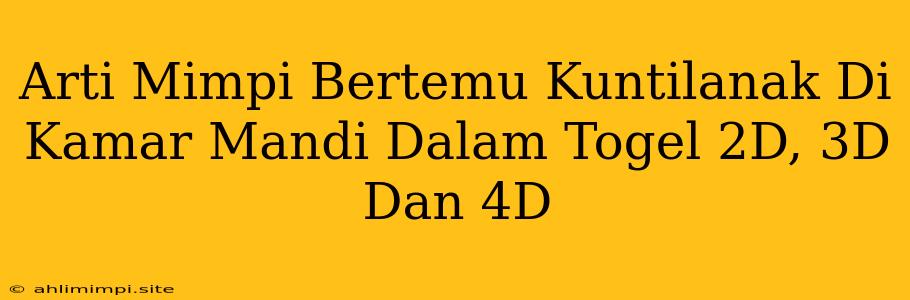 Arti Mimpi Bertemu Kuntilanak Di Kamar Mandi Dalam Togel 2D, 3D Dan 4D