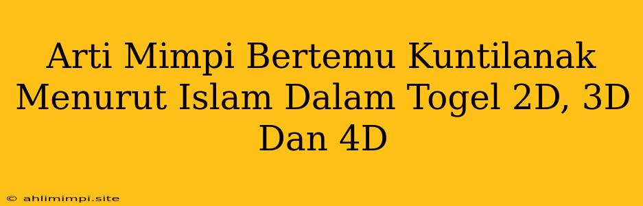 Arti Mimpi Bertemu Kuntilanak Menurut Islam Dalam Togel 2D, 3D Dan 4D