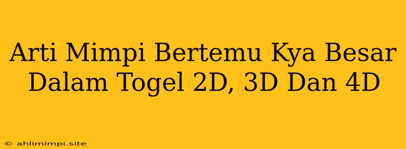 Arti Mimpi Bertemu Kya Besar Dalam Togel 2D, 3D Dan 4D