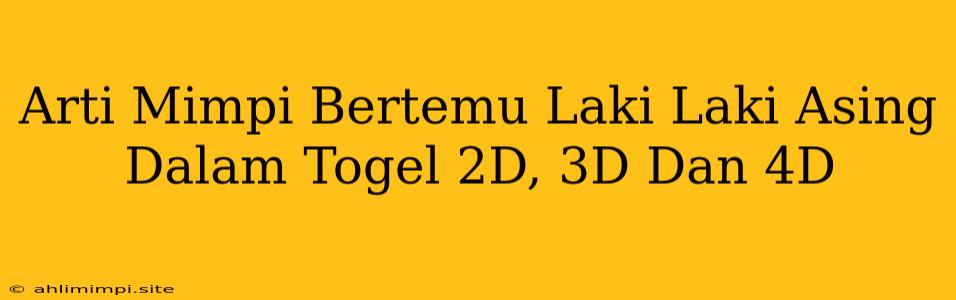 Arti Mimpi Bertemu Laki Laki Asing Dalam Togel 2D, 3D Dan 4D