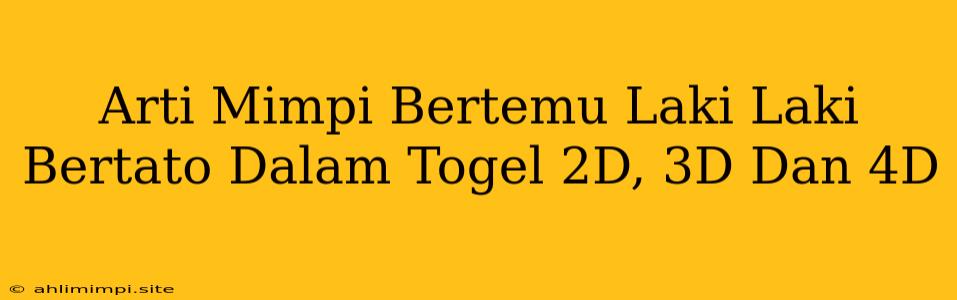 Arti Mimpi Bertemu Laki Laki Bertato Dalam Togel 2D, 3D Dan 4D