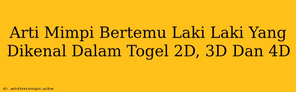 Arti Mimpi Bertemu Laki Laki Yang Dikenal Dalam Togel 2D, 3D Dan 4D