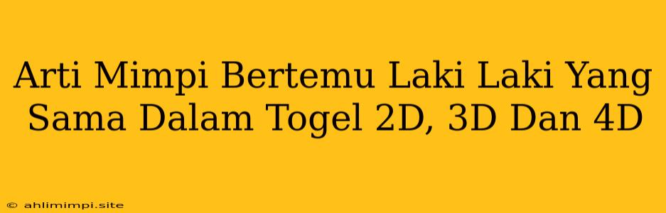 Arti Mimpi Bertemu Laki Laki Yang Sama Dalam Togel 2D, 3D Dan 4D