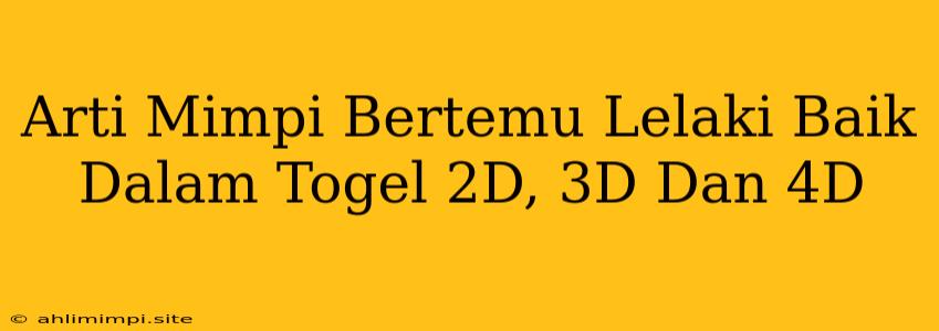 Arti Mimpi Bertemu Lelaki Baik Dalam Togel 2D, 3D Dan 4D