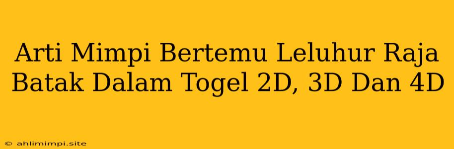 Arti Mimpi Bertemu Leluhur Raja Batak Dalam Togel 2D, 3D Dan 4D