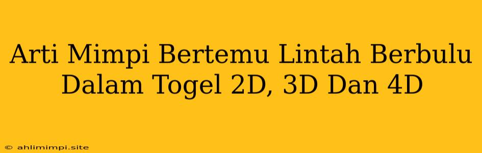 Arti Mimpi Bertemu Lintah Berbulu Dalam Togel 2D, 3D Dan 4D