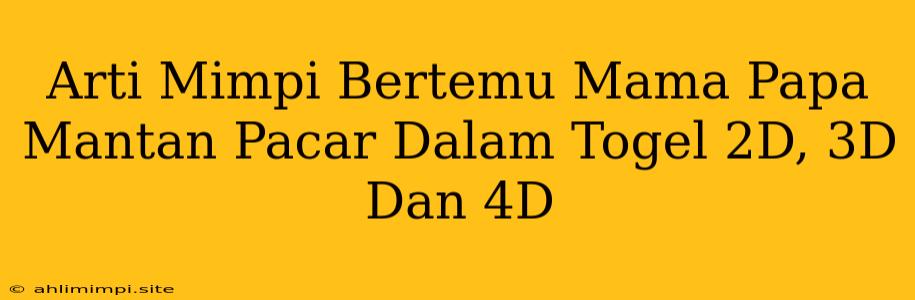 Arti Mimpi Bertemu Mama Papa Mantan Pacar Dalam Togel 2D, 3D Dan 4D