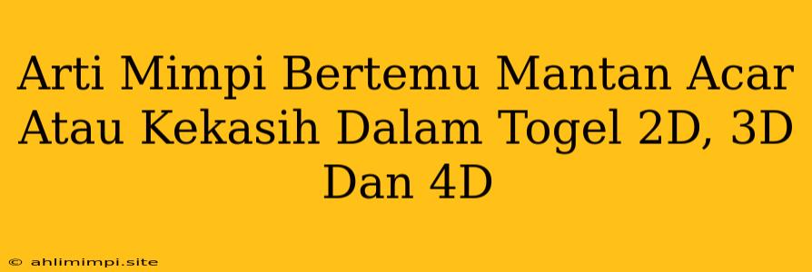 Arti Mimpi Bertemu Mantan Acar Atau Kekasih Dalam Togel 2D, 3D Dan 4D