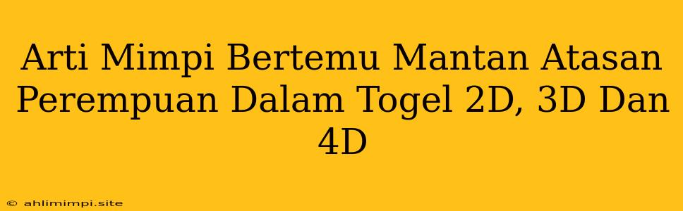 Arti Mimpi Bertemu Mantan Atasan Perempuan Dalam Togel 2D, 3D Dan 4D