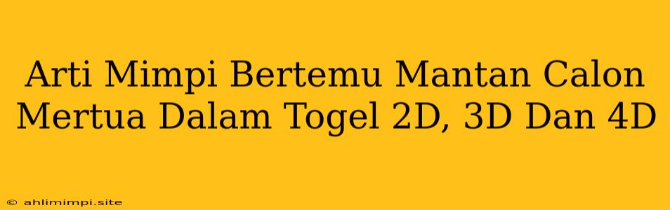 Arti Mimpi Bertemu Mantan Calon Mertua Dalam Togel 2D, 3D Dan 4D