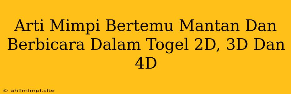 Arti Mimpi Bertemu Mantan Dan Berbicara Dalam Togel 2D, 3D Dan 4D