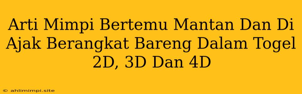 Arti Mimpi Bertemu Mantan Dan Di Ajak Berangkat Bareng Dalam Togel 2D, 3D Dan 4D