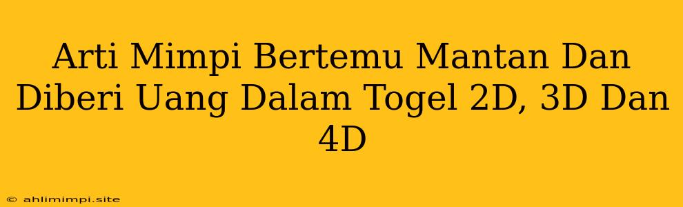 Arti Mimpi Bertemu Mantan Dan Diberi Uang Dalam Togel 2D, 3D Dan 4D