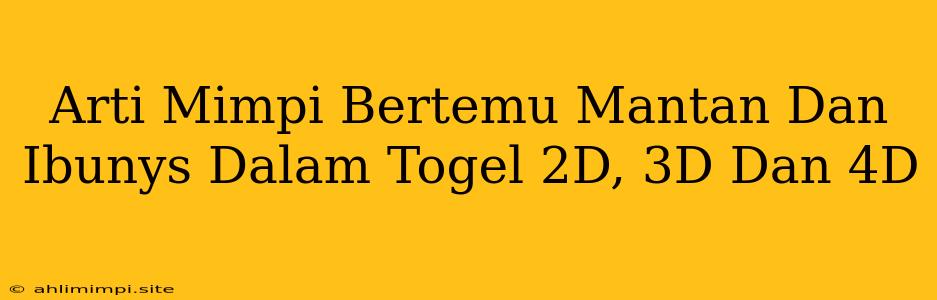 Arti Mimpi Bertemu Mantan Dan Ibunys Dalam Togel 2D, 3D Dan 4D