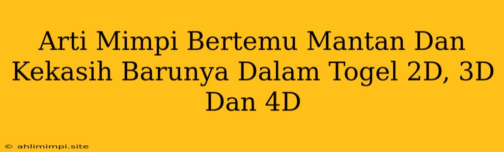 Arti Mimpi Bertemu Mantan Dan Kekasih Barunya Dalam Togel 2D, 3D Dan 4D