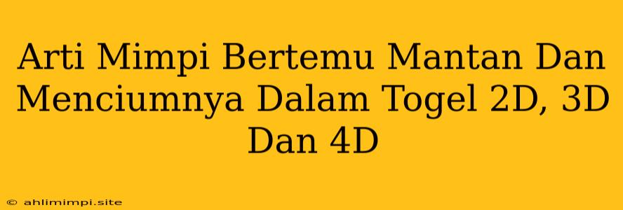 Arti Mimpi Bertemu Mantan Dan Menciumnya Dalam Togel 2D, 3D Dan 4D