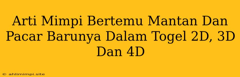 Arti Mimpi Bertemu Mantan Dan Pacar Barunya Dalam Togel 2D, 3D Dan 4D