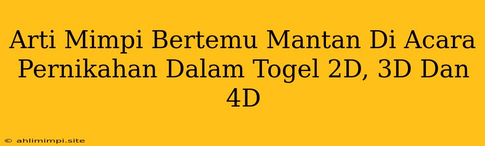 Arti Mimpi Bertemu Mantan Di Acara Pernikahan Dalam Togel 2D, 3D Dan 4D