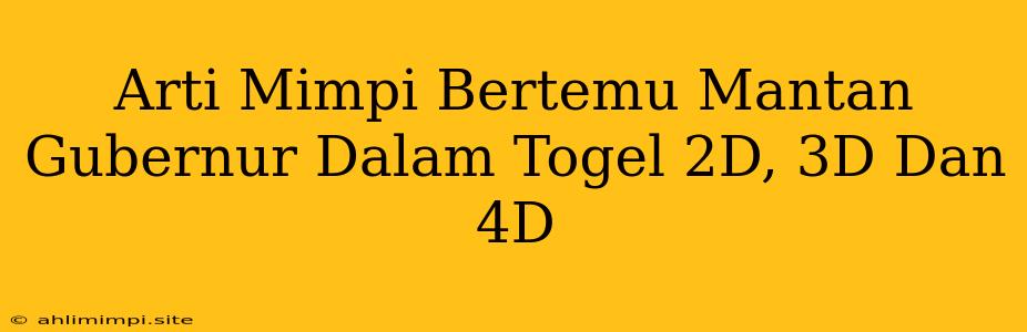 Arti Mimpi Bertemu Mantan Gubernur Dalam Togel 2D, 3D Dan 4D