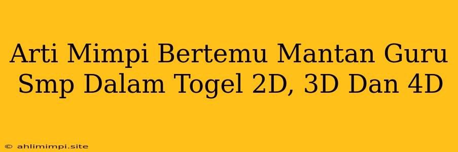 Arti Mimpi Bertemu Mantan Guru Smp Dalam Togel 2D, 3D Dan 4D