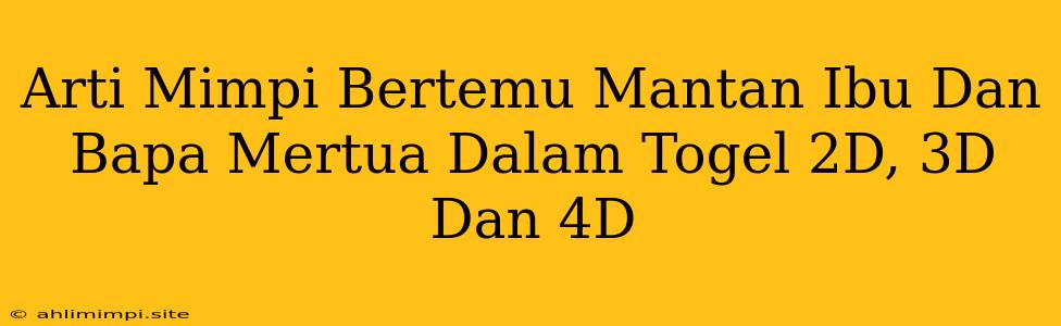 Arti Mimpi Bertemu Mantan Ibu Dan Bapa Mertua Dalam Togel 2D, 3D Dan 4D