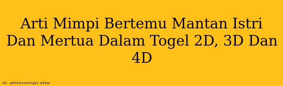 Arti Mimpi Bertemu Mantan Istri Dan Mertua Dalam Togel 2D, 3D Dan 4D