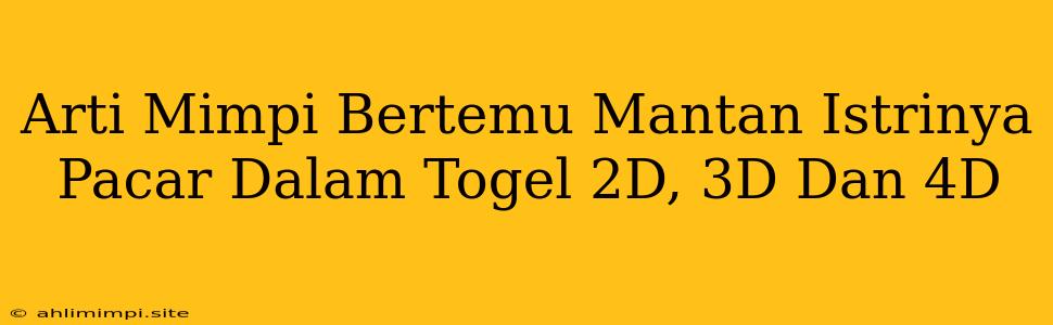 Arti Mimpi Bertemu Mantan Istrinya Pacar Dalam Togel 2D, 3D Dan 4D