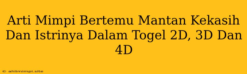 Arti Mimpi Bertemu Mantan Kekasih Dan Istrinya Dalam Togel 2D, 3D Dan 4D