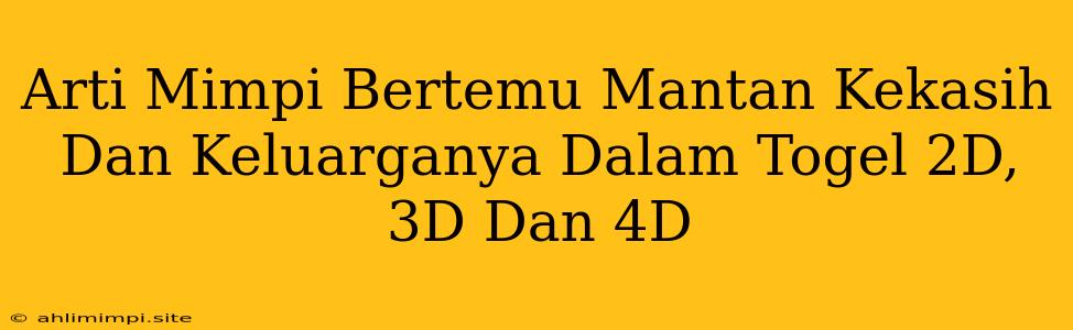 Arti Mimpi Bertemu Mantan Kekasih Dan Keluarganya Dalam Togel 2D, 3D Dan 4D