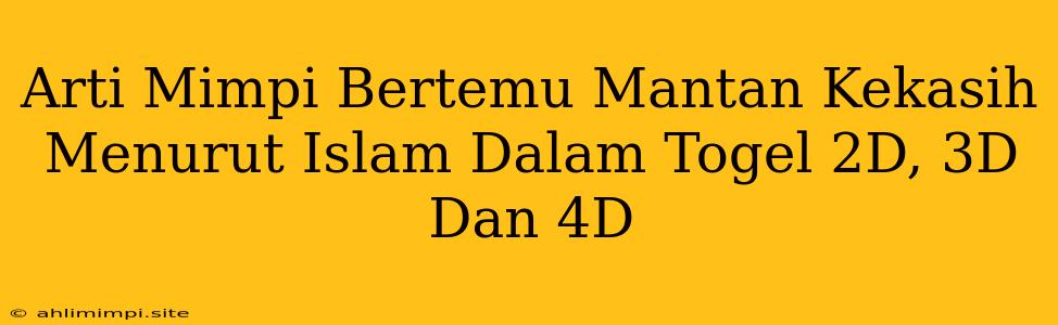 Arti Mimpi Bertemu Mantan Kekasih Menurut Islam Dalam Togel 2D, 3D Dan 4D