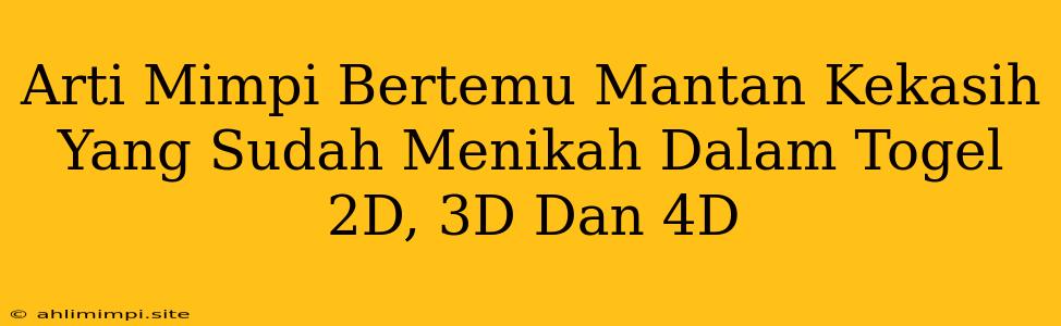 Arti Mimpi Bertemu Mantan Kekasih Yang Sudah Menikah Dalam Togel 2D, 3D Dan 4D