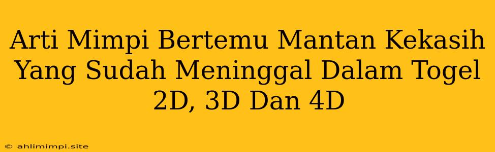 Arti Mimpi Bertemu Mantan Kekasih Yang Sudah Meninggal Dalam Togel 2D, 3D Dan 4D