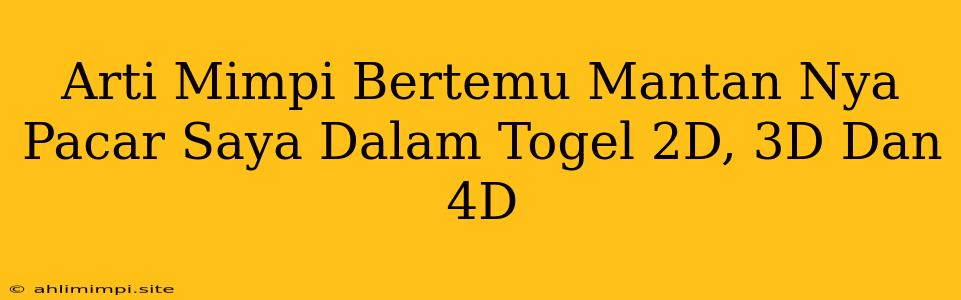 Arti Mimpi Bertemu Mantan Nya Pacar Saya Dalam Togel 2D, 3D Dan 4D