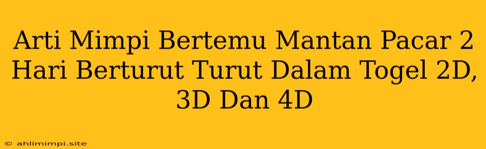 Arti Mimpi Bertemu Mantan Pacar 2 Hari Berturut Turut Dalam Togel 2D, 3D Dan 4D