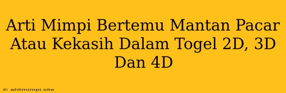 Arti Mimpi Bertemu Mantan Pacar Atau Kekasih Dalam Togel 2D, 3D Dan 4D