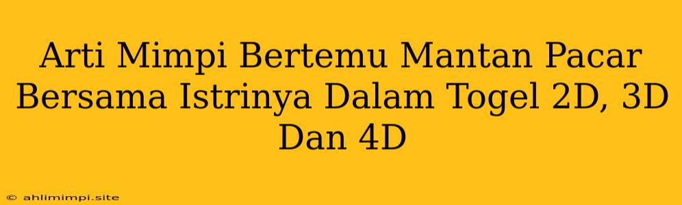 Arti Mimpi Bertemu Mantan Pacar Bersama Istrinya Dalam Togel 2D, 3D Dan 4D