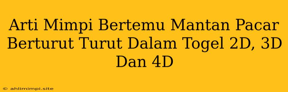 Arti Mimpi Bertemu Mantan Pacar Berturut Turut Dalam Togel 2D, 3D Dan 4D