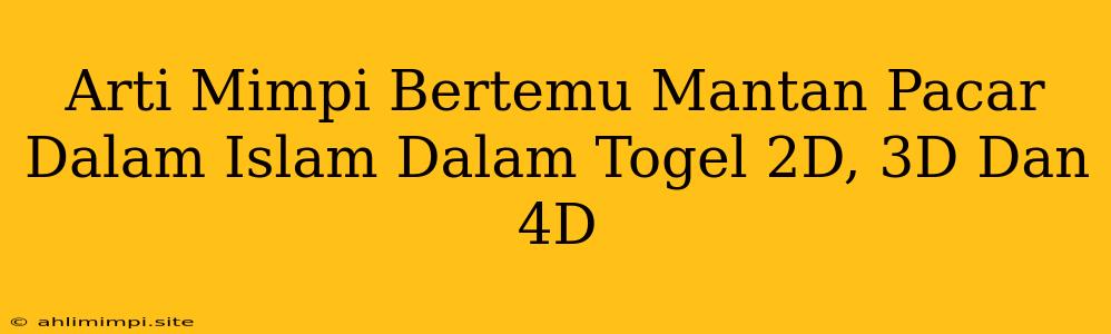 Arti Mimpi Bertemu Mantan Pacar Dalam Islam Dalam Togel 2D, 3D Dan 4D