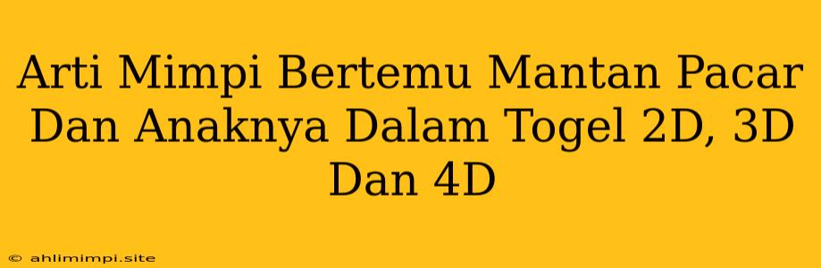 Arti Mimpi Bertemu Mantan Pacar Dan Anaknya Dalam Togel 2D, 3D Dan 4D