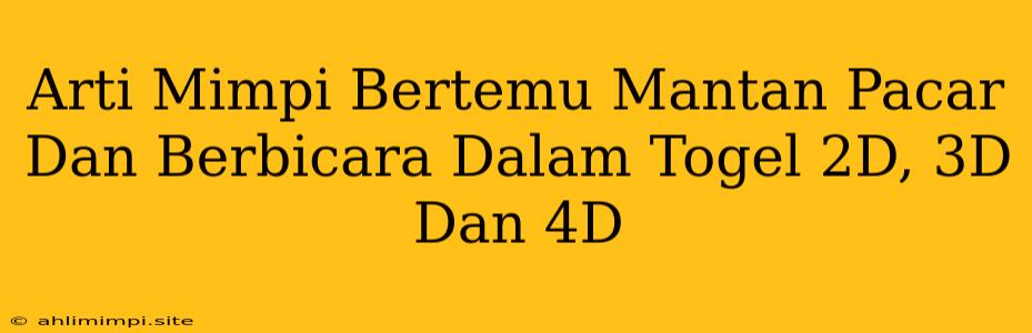 Arti Mimpi Bertemu Mantan Pacar Dan Berbicara Dalam Togel 2D, 3D Dan 4D