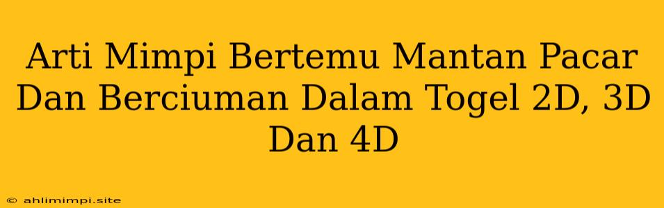 Arti Mimpi Bertemu Mantan Pacar Dan Berciuman Dalam Togel 2D, 3D Dan 4D