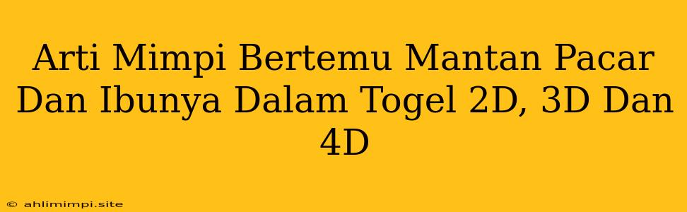 Arti Mimpi Bertemu Mantan Pacar Dan Ibunya Dalam Togel 2D, 3D Dan 4D