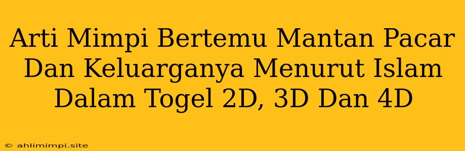 Arti Mimpi Bertemu Mantan Pacar Dan Keluarganya Menurut Islam Dalam Togel 2D, 3D Dan 4D