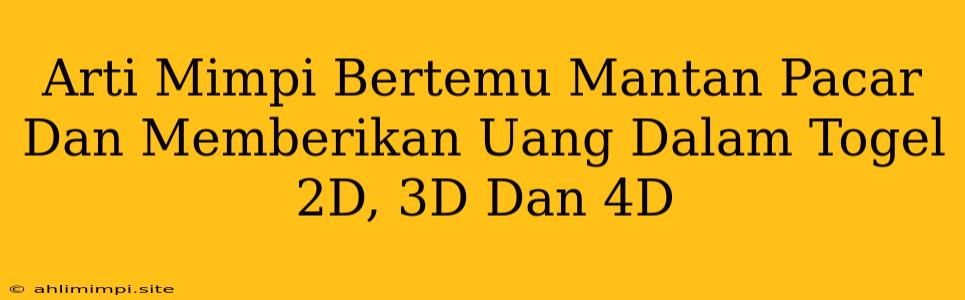 Arti Mimpi Bertemu Mantan Pacar Dan Memberikan Uang Dalam Togel 2D, 3D Dan 4D