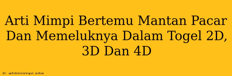 Arti Mimpi Bertemu Mantan Pacar Dan Memeluknya Dalam Togel 2D, 3D Dan 4D