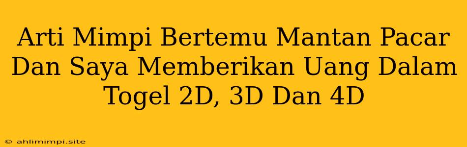 Arti Mimpi Bertemu Mantan Pacar Dan Saya Memberikan Uang Dalam Togel 2D, 3D Dan 4D