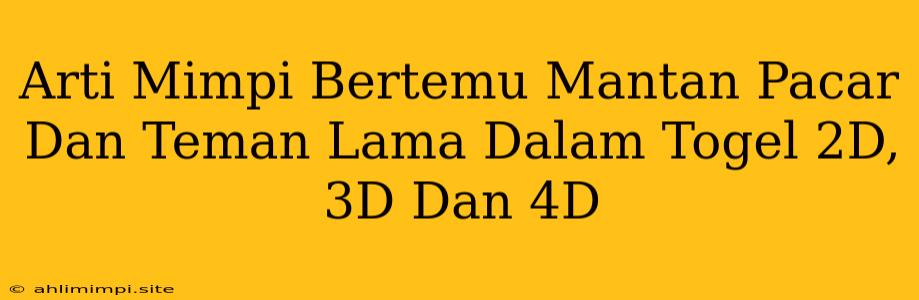 Arti Mimpi Bertemu Mantan Pacar Dan Teman Lama Dalam Togel 2D, 3D Dan 4D