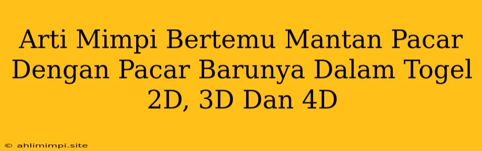 Arti Mimpi Bertemu Mantan Pacar Dengan Pacar Barunya Dalam Togel 2D, 3D Dan 4D