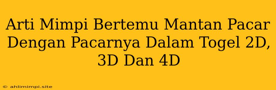 Arti Mimpi Bertemu Mantan Pacar Dengan Pacarnya Dalam Togel 2D, 3D Dan 4D