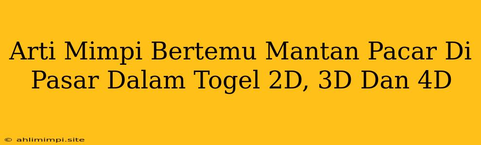 Arti Mimpi Bertemu Mantan Pacar Di Pasar Dalam Togel 2D, 3D Dan 4D